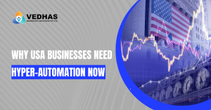 Why USA Businesses Need Hyper-Automation Now – Vedhas Technology Solutions