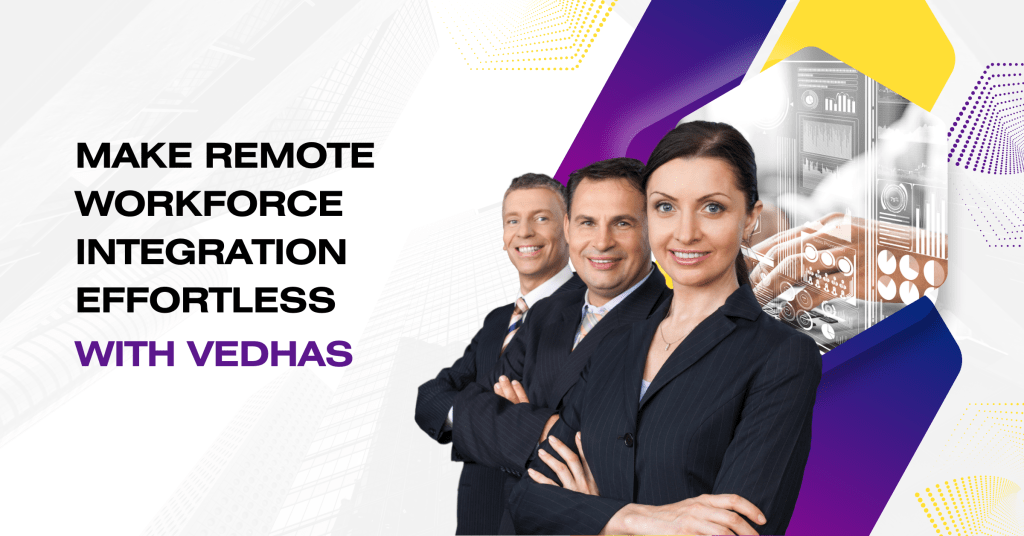 Make Remote Workforce Integration Effortless with Vedhas