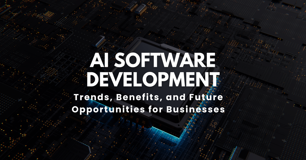 AI Software Development: Trends, Benefits, and Future Opportunities for Businesses