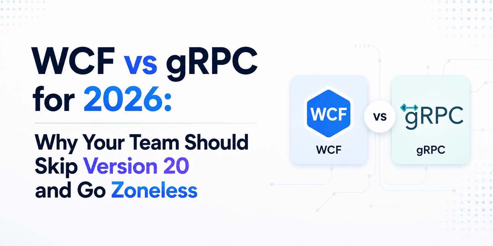 WCF vs gRPC for 2026 comparison showing modern .NET migration and zoneless Angular architecture